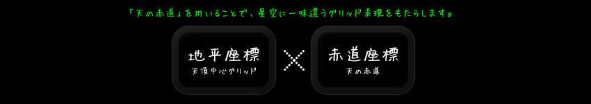 「天の赤道」を用いることで、星空に一味違うグリッド表現をもたらします。